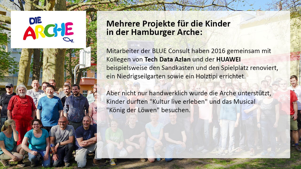 Mehrere Projekte bei der Arche in Hamburg: 2016 haben Mitarbeiter der "BLUE", "Tech Data Azlan" und "HUAWEI" einige Änderungen am Spielplatz gemacht und hinterher die Kinder in das Musical "König der Löwen" eingeladen.